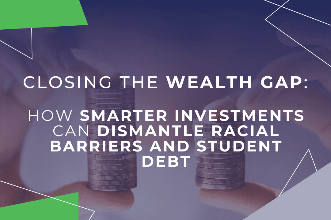 Closing the Wealth Gap: How Smarter Investments Can Dismantle Racial Barriers and Student Debt